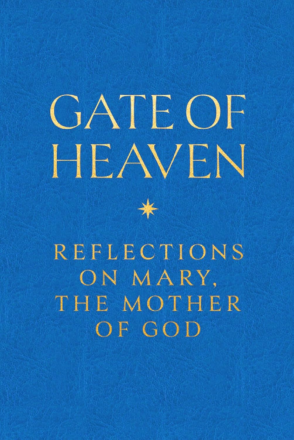 Gate Of Heaven: Reflections On Mary, The Mother Of God